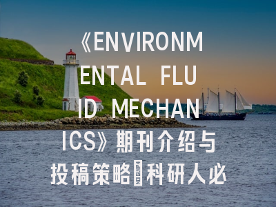 《ENVIRONMENTAL FLUID MECHANICS》期刊介绍与投稿策略:科研人必看指南