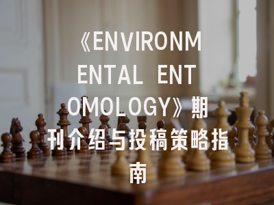 《ENVIRONMENTAL ENTOMOLOGY》期刊介绍与投稿策略指南