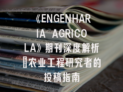 《ENGENHARIA AGRICOLA》期刊深度解析:农业工程研究者的投稿指南