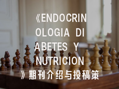 《ENDOCRINOLOGIA DIABETES Y NUTRICION》期刊介绍与投稿策略