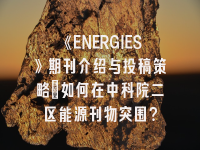 《ENERGIES》期刊介绍与投稿策略:如何在中科院二区能源刊物突围?