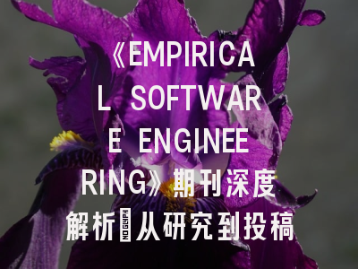 《EMPIRICAL SOFTWARE ENGINEERING》期刊深度解析:从研究到投稿的全攻略?