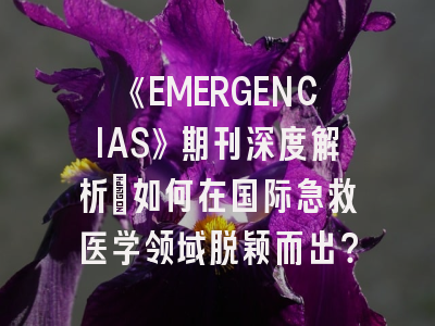 《EMERGENCIAS》期刊深度解析：如何在国际急救医学领域脱颖而出？