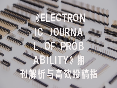 《ELECTRONIC JOURNAL OF PROBABILITY》期刊解析与高效投稿指南