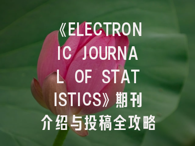 《ELECTRONIC JOURNAL OF STATISTICS》期刊介绍与投稿全攻略