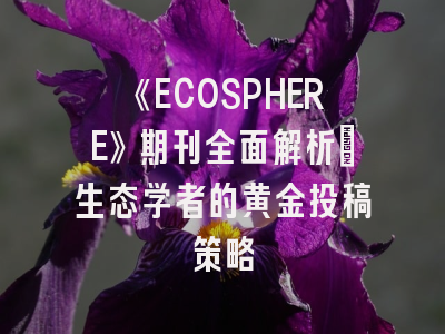 《ECOSPHERE》期刊全面解析：生态学者的黄金投稿策略