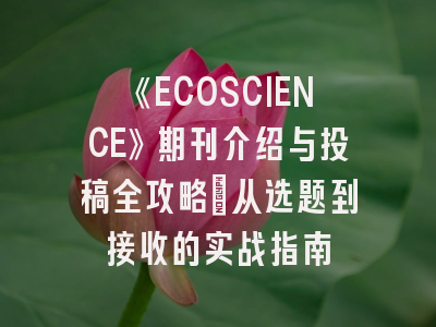 《ECOSCIENCE》期刊介绍与投稿全攻略:从选题到接收的实战指南
