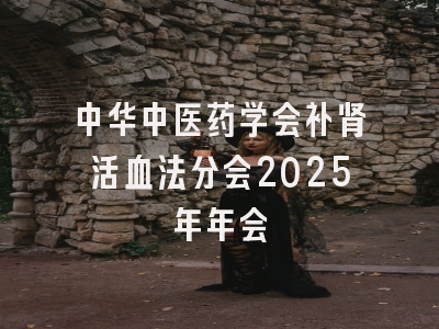 中华中医药学会补肾活血法分会2025年年会