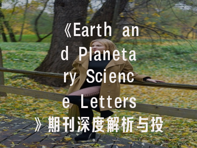 《Earth and Planetary Science Letters》期刊深度解析与投稿实战指南