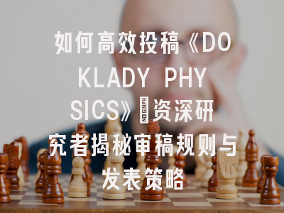 如何高效投稿《DOKLADY PHYSICS》:资深研究者揭秘审稿规则与发表策略