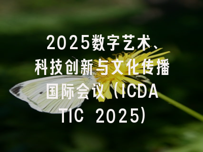 2025数字艺术、科技创新与文化传播国际会议(ICDATIC 2025)
