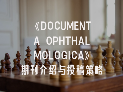 《DOCUMENTA OPHTHALMOLOGICA》期刊介绍与投稿策略