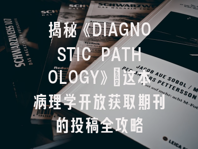 揭秘《DIAGNOSTIC PATHOLOGY》：这本病理学开放获取期刊的投稿全攻略