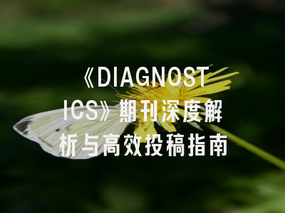 《DIAGNOSTICS》期刊深度解析与高效投稿指南