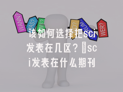 该如何选择把sci发表在几区?_sci发表在什么期刊