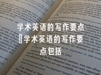 学术英语的写作要点_学术英语的写作要点包括
