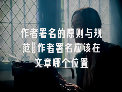 作者署名的原则与规范_作者署名应该在文章哪个位置