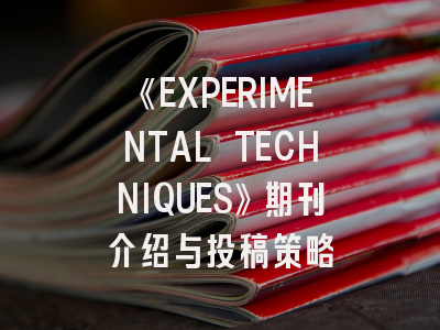 《EXPERIMENTAL TECHNIQUES》期刊介绍与投稿策略