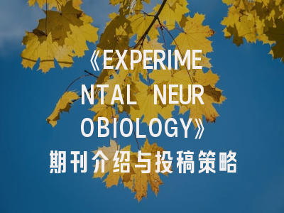 《EXPERIMENTAL NEUROBIOLOGY》期刊介绍与投稿策略
