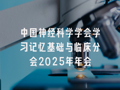 中国神经科学学会学习记忆基础与临床分会2025年年会