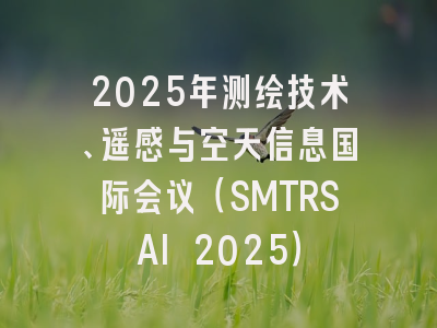2025年测绘技术、遥感与空天信息国际会议(SMTRSAI 2025)