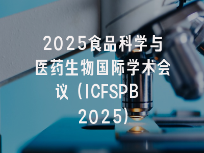2025食品科学与医药生物国际学术会议(ICFSPB 2025)