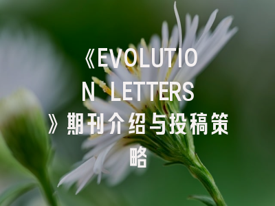 《EVOLUTION LETTERS》期刊介绍与投稿策略