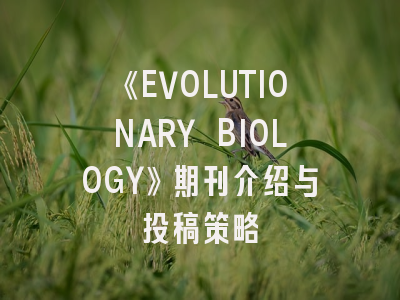《EVOLUTIONARY BIOLOGY》期刊介绍与投稿策略