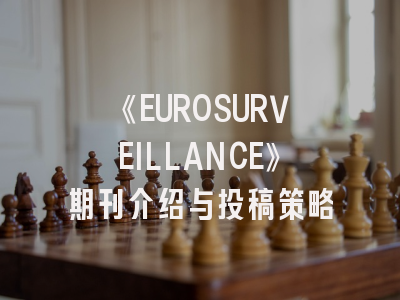 《EUROSURVEILLANCE》期刊介绍与投稿策略