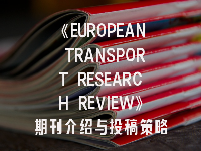 《EUROPEAN TRANSPORT RESEARCH REVIEW》期刊介绍与投稿策略