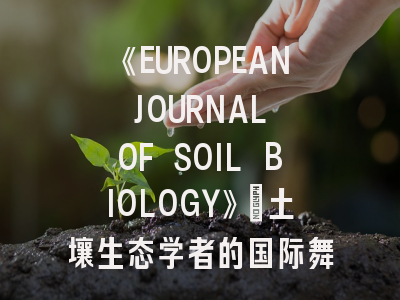 《EUROPEAN JOURNAL OF SOIL BIOLOGY》：土壤生态学者的国际舞台