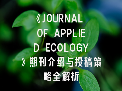 《JOURNAL OF APPLIED ECOLOGY》期刊介绍与投稿策略全解析