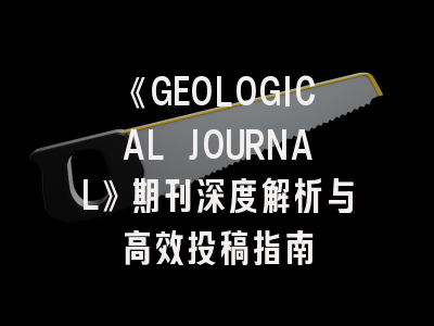 《GEOLOGICAL JOURNAL》期刊深度解析与高效投稿指南