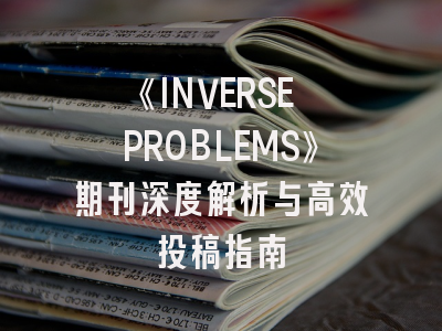 《INVERSE PROBLEMS》期刊深度解析与高效投稿指南