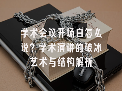 学术会议开场白怎么说？学术演讲的破冰艺术与结构解析