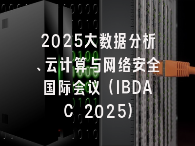 2025大数据分析、云计算与网络安全国际会议（IBDAC 2025）