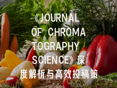 《JOURNAL OF CHROMATOGRAPHY SCIENCE》深度解析与高效投稿策略指南