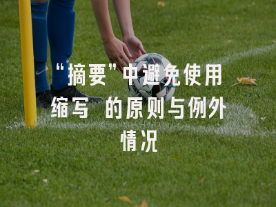 “摘要”中避免使用缩写 的原则与例外情况