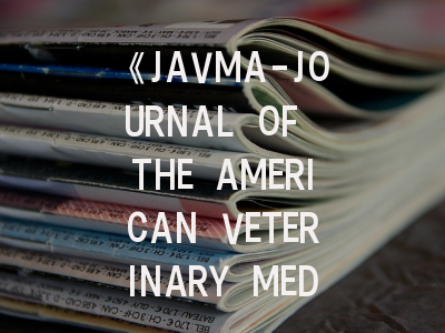 《JAVMA-JOURNAL OF THE AMERICAN VETERINARY MEDICAL ASSOCIATION》期刊介绍与投稿策略