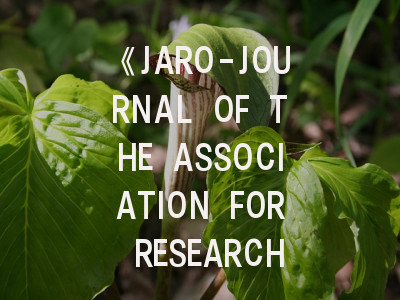 《JARO-JOURNAL OF THE ASSOCIATION FOR RESEARCH IN OTOLARYNGOLOGY》期刊介绍与投稿策略