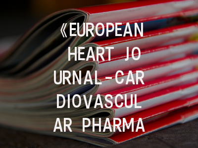 《EUROPEAN HEART JOURNAL-CARDIOVASCULAR PHARMACOTHERAPY》期刊介绍与投稿策略