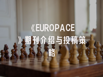 《EUROPACE》期刊介绍与投稿策略