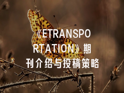 《ETRANSPORTATION》期刊介绍与投稿策略