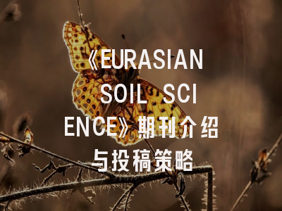 《EURASIAN SOIL SCIENCE》期刊介绍与投稿策略