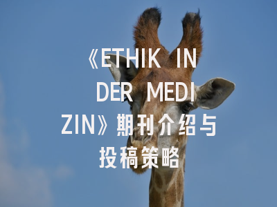 《ETHIK IN DER MEDIZIN》期刊介绍与投稿策略