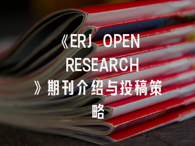 《ERJ OPEN RESEARCH》期刊介绍与投稿策略