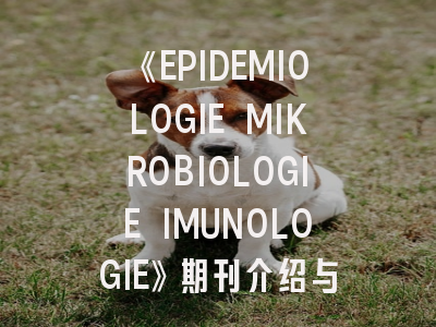 《EPIDEMIOLOGIE MIKROBIOLOGIE IMUNOLOGIE》期刊介绍与投稿策略