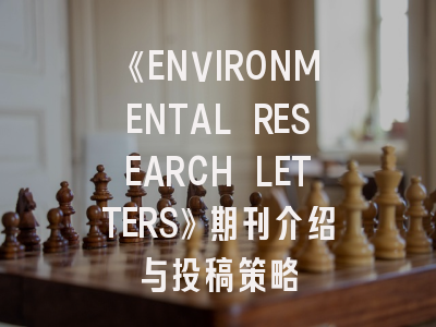 《ENVIRONMENTAL RESEARCH LETTERS》期刊介绍与投稿策略