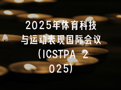 2025年体育科技与运动表现国际会议(ICSTPA 2025)