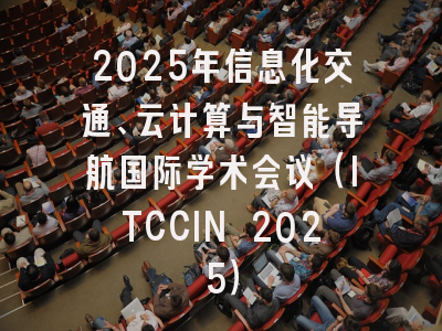 2025年信息化交通、云计算与智能导航国际学术会议（ITCCIN 2025）